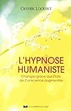 L'hypnose Humaniste : Changez Gr%C3%A2ce Aux %C3%A9tats De Conscience Augment%C3%A9e