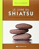 Le Livre Du Shiatsu : Sant%C3%A9 Et Vitalit%C3%A9 Gr%C3%A2ce %C3%A0 L'art Du Toucher