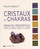 Cristaux Et Chakras : M%C3%A9decine %C3%A9nerg%C3%A9tique Pour Le Corps, L'%C3%A2me Et L'esprit