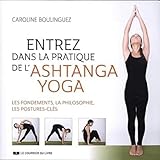 Entrez Dans La Pratique De L'ashtanga Yoga : Les Fondements, La Philosophie, Les Postures Cl%C3%A9s