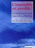 L'impossible Est Possible ! La Ma%C3%AEtrise De Votre Puissance Cr%C3%A9atrice