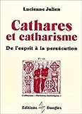 Cathares Et Catharisme : De L'esprit %C3%A0 La Pers%C3%A9cution