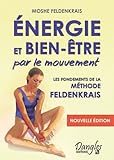 Energie Et Bien %C3%AAtre Par Le Mouvement. Le Classique De La M%C3%A9thode Feldenkrais