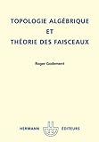 Topologie Algebrique Et Theorie Des Faisceaux.