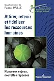 Attirer, Retenir Et Fid%C3%A9liser Les Ressources Humaines: Nouveaux Enjeux, Nouvelles R%C3%A9ponses