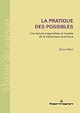 La Pratique Des Possibles: Une Lecture Pragmatiste Et Modale De La M%C3%A9canique Quantique