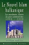 Le Nouvel islam balkanique: Les musulmans, acteurs du post-communisme, 1990-2000 (French Edition)