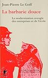 La Barbarie Douce : La Modernisation Aveugle Des Entreprises Et De L'%C3%A9cole