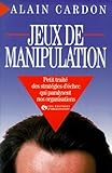 Jeux De Manipulation : Petit Trait%C3%A9 Des Strat%C3%A9gies D'%C3%A9chec Qui Paralysent Nos Organisations