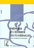 Pr%C3%A9parer Et C%C3%A9l%C3%A9brer Les Fun%C3%A9railles : Avec Les %C3%A9quipes Liturgiques