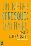Un M%C3%A9tier (presque) Ordinaire : Paroles D'aides %C3%A0 Domicile
