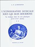 L'iconographie Musicale Sous Les Rois Bourbons. La Musique Dans Les Arts Plastiques, Volume 2