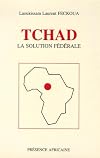 Tchad, la solution federale: Une dynamique de paix et une strategie de developpement par la gestion partagee (French Edition)