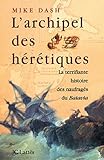 L'archipel Des H%C3%A9r%C3%A9tiques. : La Terrifiante Histoire Des Naufrag%C3%A9s Du Batavia