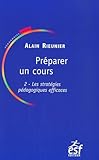 Pr%C3%A9parer Un Cours : Tome 2, Les Strat%C3%A9gies P%C3%A9dagogiques Efficaces