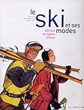 Le Ski Et Ses Modes : 100 Ans De Sports D'hiver