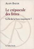 Le Crpuscule Des Frres La Fin De La Francmaonnerie 