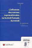 Linfluence Des Normes Supranationales Sur Le Droit Franais Du Travail