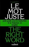 Le mot juste - The Right Word : Guide pour la traduction et la rédaction en Anglais