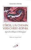 L'eros, Un Chemin Vers Christ Sophia : Approches Bibliques Et Th%C3%A9ologiques