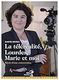 La T%C3%A9l%C3%A9r%C3%A9alit%C3%A9, Lourdes, Marie Et Moi... : R%C3%A9cit D'une Conversion