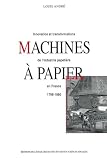 Machines %C3%A0 Papier. Innovation Et Transformations De L'industrie Papeti%C3%A8re En France, 1789 1860