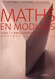 Maths En Modules Tome 1 : Bases Fondamentales Dut Et Bts Industriels