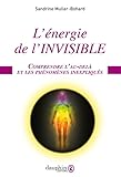 L'%C3%A9nergie De L'invisible : Comprendre L'au Del%C3%A0 Et Les Ph%C3%A9nom%C3%A8nes Inexpliqu%C3%A9s