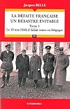 La défaite française, un désastre évitable : Tome 1, Le 16 Mai 1940, il fallait rester en Belgique
