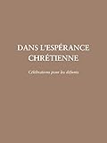 Dans L'esp%C3%A9rance Chr%C3%A9tienne : C%C3%A9l%C3%A9brations Pour Les D%C3%A9funts