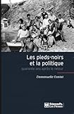 Les Pieds Noirs Et La Politique : Quarante Ans Apr%C3%A8s Le Retour