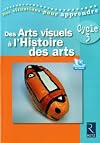 Des arts visuels à l'histoire des arts Cycle 3 (1DVD)