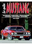 Le Guide De La Ford Mustang : Historique Evolution Identification Conduite Utilisation Entretien