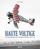 Haute Voltige : Histoire De L'acrobatie Aerienne