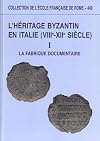 L'hÃ©ritage byzantin en Italie (VIIIe-XIIe siÃ¨cle) : Tome 1, La fabrique documentaire