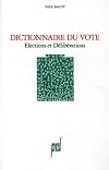 Dictionnaire du vote: &eacute;lections et d&eacute;lib&eacute;rations