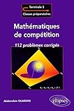 Math%C3%A9matiques De Comp%C3%A9tition : 112 Probl%C3%A8mes Corrig%C3%A9s Pour La Terminale Et Les Classes Pr%C3%A9pas