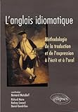 L'anglais Idiomatique : M%C3%A9thodologie De La Traduction Et De L'expression %C3%A0 L'%C3%A9crit Et %C3%A0 L'oral