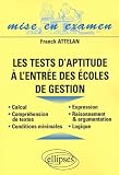 Les Tests D'aptitude %C3%A0 L'entr%C3%A9e Des %C3%A9coles De Gestion : Raisonnement, Logique, Compr%C3%A9hension, Expression, Calcul, Conditions Minimales