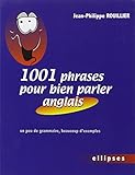 1001 Phrases Pour Bien Parler Anglais : Un Peu De Grammaire, Beaucoup D'exemples