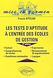 Les Tests D'aptitude %C3%A0 L'entr%C3%A9e Des %C3%A9coles De Gestion : Calcul, Compr%C3%A9hension Des Textes, Conditions Minimales, Expression, Raisonnement Et Argumentation, Logique