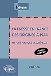 La presse en France des origines à 1944 : Histoire politique et matérielle