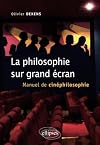 La philosophie sur grand écran : Manuel de cinéphilosophie