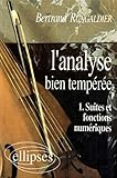 L'analyse Bien Temp%C3%A9r%C3%A9e, Tome 1 : Suites Et Fonctions Num%C3%A9riques
