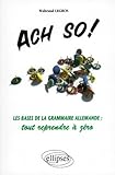 Ach So !: Les Bases De La Grammaire Allemande : Tout Reprendre %C3%A0 Z%C3%A9ro