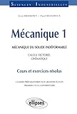 M%C3%A9canique 1 : M%C3%A9canique Du Solide Ind%C3%A9formable, Calcul Vectoriel, Cin%C3%A9matique, Cours Et Exercices R%C3%A9solus