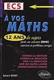 A Vos Maths ! 12 Ans De Sujets Corrig%C3%A9s Pos%C3%A9s Aux Concours Edhec De 1999 %C3%A0 2011   Ecs