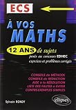 A Vos Maths ! 12 Ans De Sujets Corrig%C3%A9s Pos%C3%A9s Au Concours Edec 2002 %C3%A0 2013 Ecs