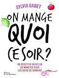 On Mange Quoi Ce Soir 80 Recettes Faites En 20