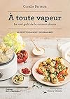 A toute vapeur - Le vrai goût de la cuisson douce - 60 recettes saines et gourmandes (Cuisine - Gastronomie) (French Edition)